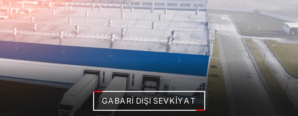 Kütahya Gabari Dışı Lojistik Firmaları Kütahya Gabari Dışı Lojistik Firmaları