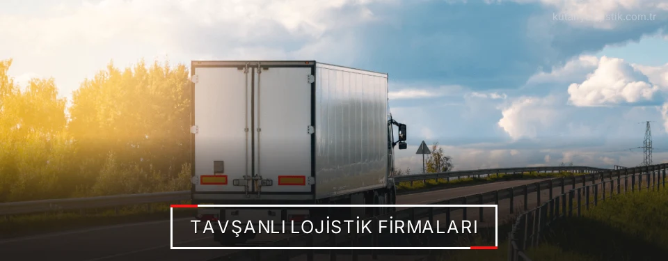 Tavşanlı Lojistik Taşımacılık Tavşanlı Lojistik Taşımacılık
